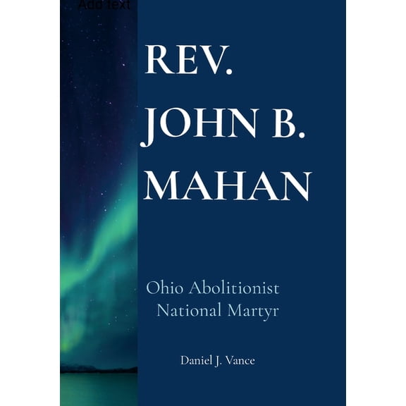 Rev. John B. Mahan: Ohio Abolitionist, National Martyr, (Paperback)