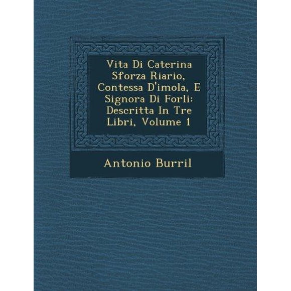 Vita Di Caterina Sforza Riario, Contessa D'Imola, E Signora Di Forli