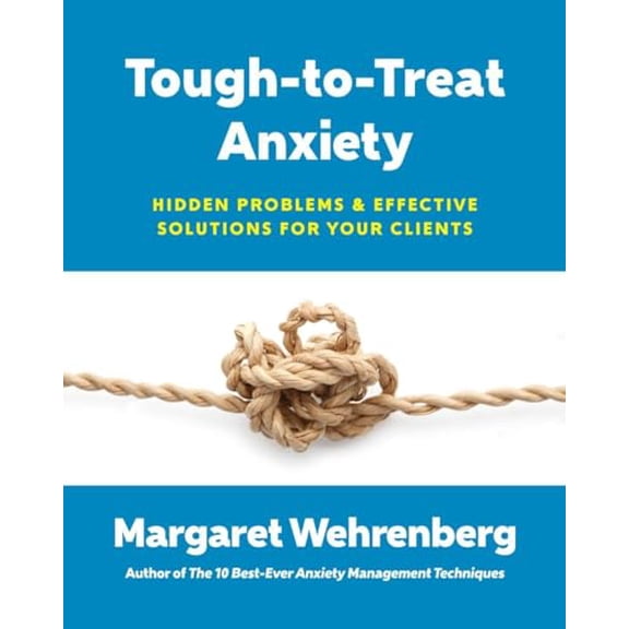Pre-Owned Tough-To-Treat Anxiety: Hidden Problems & Effective Solutions for Your Clients (Paperback) 0393711021 9780393711028