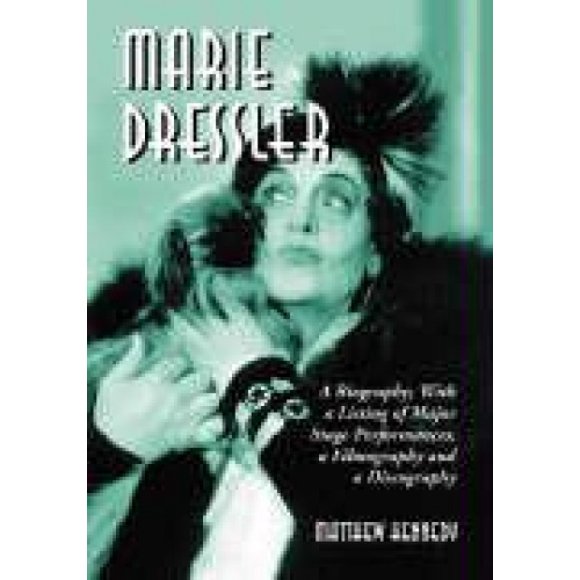 Marie Dressler: une Biologie; avec une Liste de Performances de Scène Majeure, une Filmographie et une Discographie