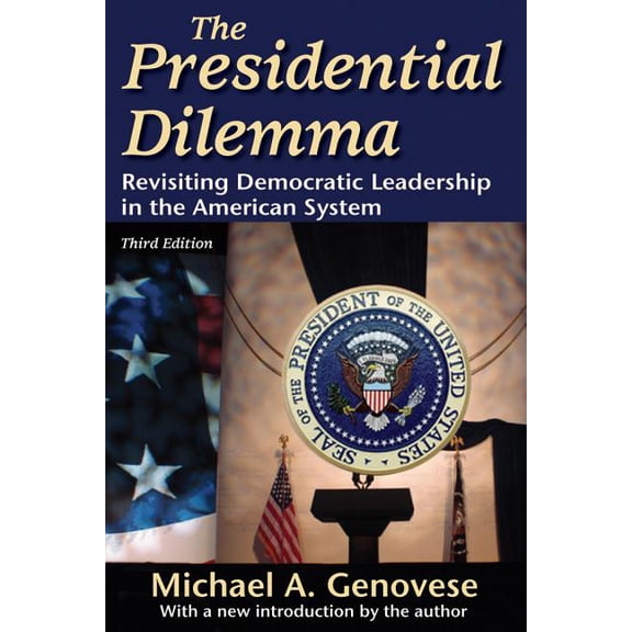 The Presidential Dilemma: Revisiting Democratic Leadership in the American System, (Paperback)