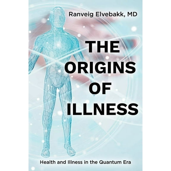 The Origins of Illness: Health and Illness in the Quantum Era, (Paperback)