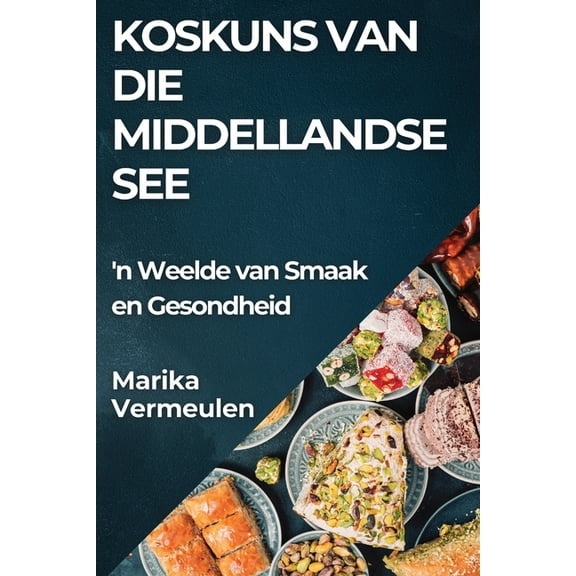 Koskuns van die Middellandse See: 'n Weelde van Smaak en Gesondheid, (Paperback)