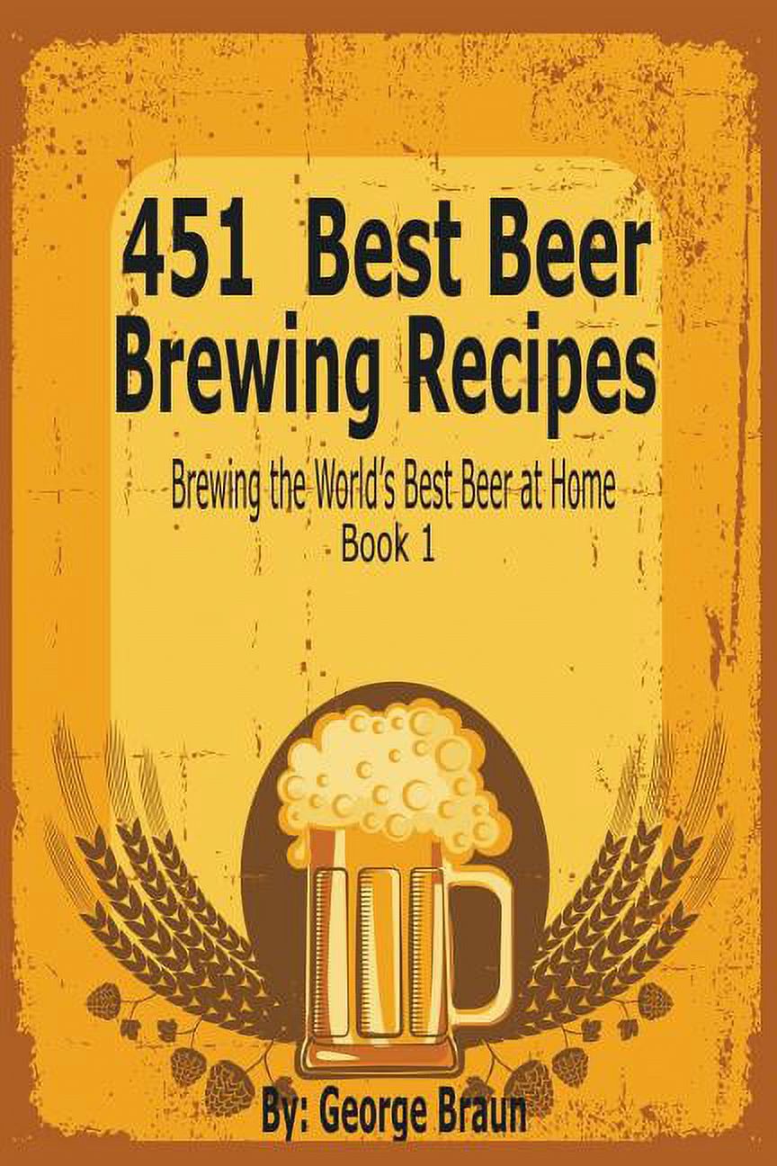 451 Best Beer Brewing Recipes Brewing the World's Best Beer at Home Book 1 (Paperback