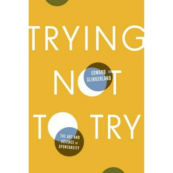 Pre-Owned Trying Not to Try: The Art and Science of Spontaneity (Hardcover 9780770437619) by Edward Slingerland