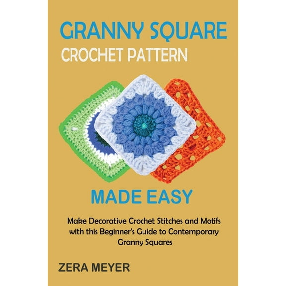 Granny Square Crochet Patterns Made Easy: Make Decorative Crochet Stitches and Motifs with this Beginner's Guide to, (Paperback)