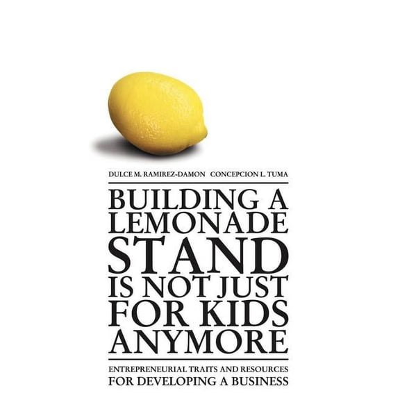 Building a Lemonade Stand is Not Just For Kids Anymore: Entrepreneurial traits and resources for developing a business, (Hardcover)
