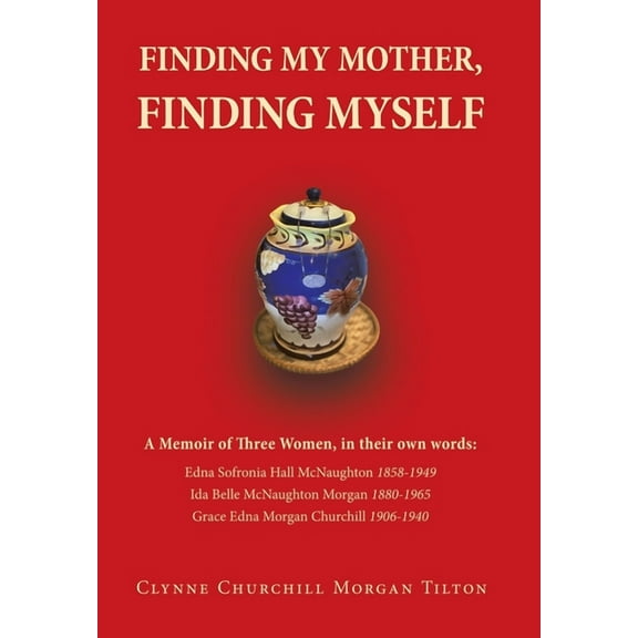 Finding My Mother, Finding Myself: A Memoir of Three Women, in their own words: (Hardcover)