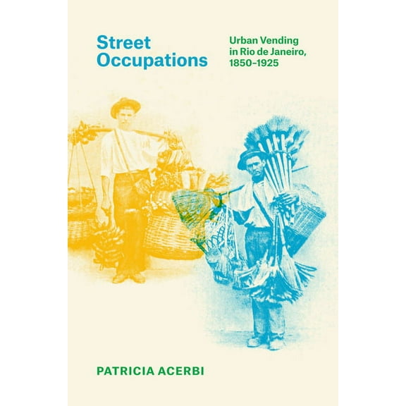 Street Occupations: Urban Vending in Rio de Janeiro, 1850-1925, (Hardcover)