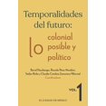 thumbnail image 1 of Temporalidades del futuro: lo colonial, lo posible y lo político / vol. 1, 1 of 1