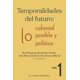 thumbnail image 1 of Temporalidades del futuro: lo colonial, lo posible y lo político / vol. 1, 1 of 1