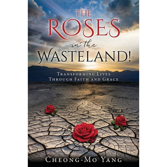 The Roses in the Wasteland!: Transforming Lives Through Faith and Grace, (Paperback)