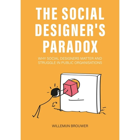 The Social Designer's Paradox: Why Social Designers Matter and Struggle in Public Organisations, (Paperback)