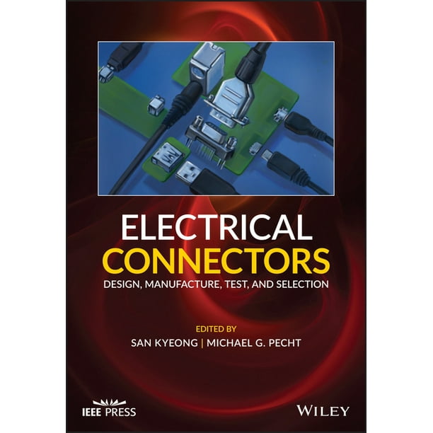 Wiley - IEEE: Electrical Connectors: Design, Manufacture, Test, and ...