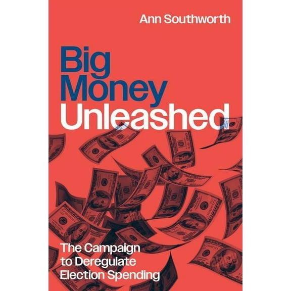 Chicago Law and Society Big Money Unleashed: The Campaign to Deregulate Election Spending, (Paperback)