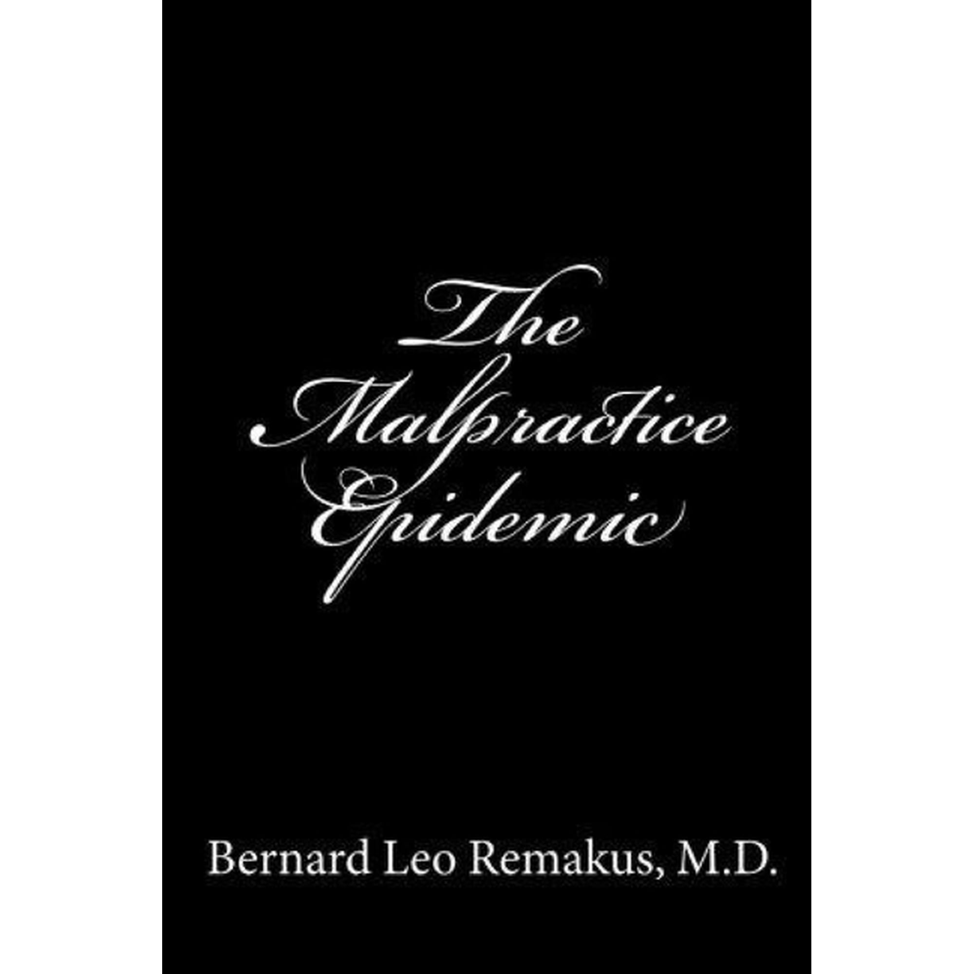 The Malpractice Epidemic: A Layman's Guide To Medical Malpractice, (Paperback)