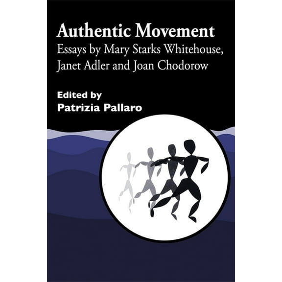 Authentic Movement: Essays by Mary Starks Whitehouse, Janet Adler and Joan Chodorow, (Paperback)