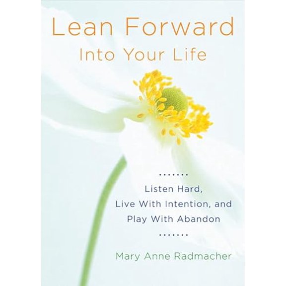 Pre-Owned Lean Forward Into Your Life: Listen Hard, Live with Intention, and Play with Abandon (Encouragement Gifts for Women and Readers of My Day Begins and Ends with Gratitude)