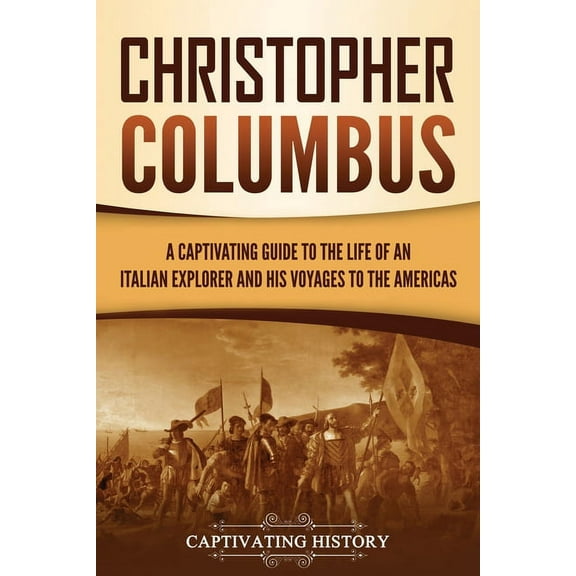 Christopher Columbus: A Captivating Guide to the Life of an Italian Explorer and His Voyages to the Americas, (Paperback)