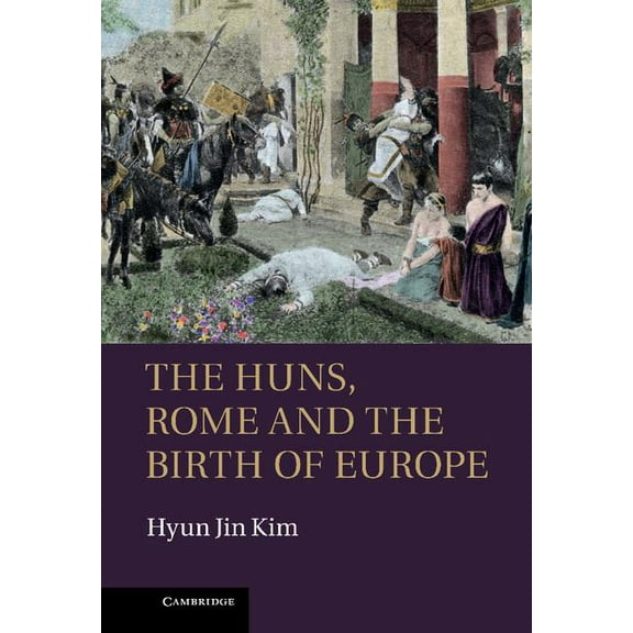 The Huns, Rome and the Birth of Europe, (Hardcover)