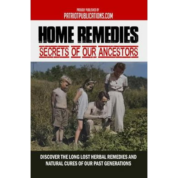 Pre-Owned Home Remedies Secrets Of Our Ancestors: Discover The Long Lost Herbal Remedies And Natural Cures Of Our Past Generations (Paperback) 1962749029 9781962749022