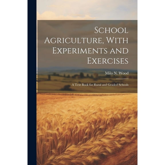 School Agriculture, With Experiments and Exercises : A Text Book for Rural and Graded Schools (Paperback)