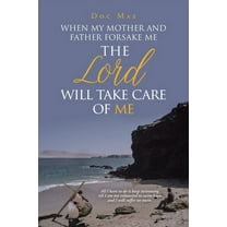 When My Mother and Father Forsake Me, the Lord will take care of me, (Paperback)