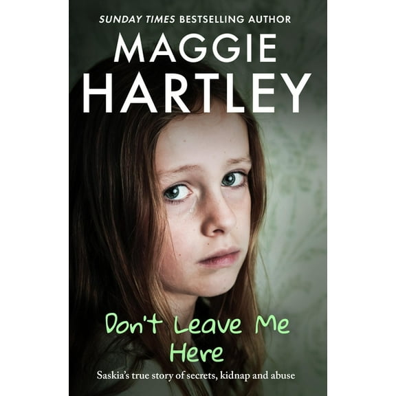 Don't Leave Me Here: Saskia's True Story of Secrets, Kidnap and Abuse, (Paperback)