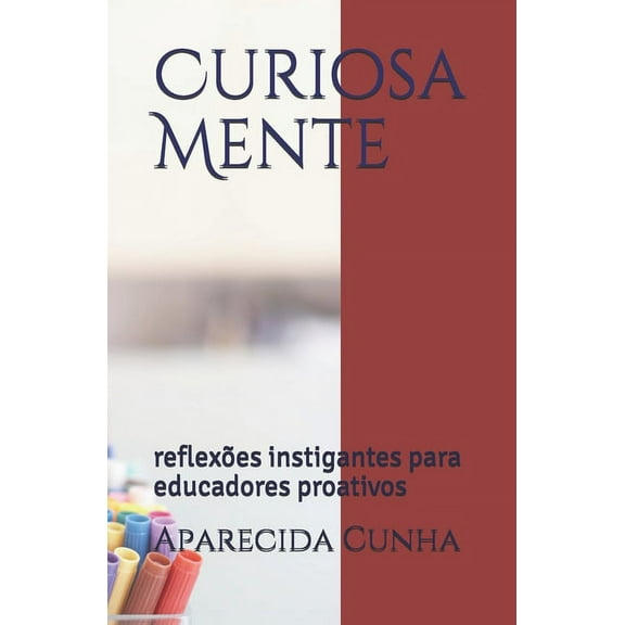 Curiosa Mente: reflexões instigantes para educadores proativos (Paperback)
