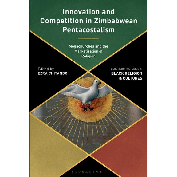 Bloomsbury Studies in Black Religion and Innovation and Competition in Zimbabwean Pentecostalism: Megachurches and the Marketization of Religion, (Hardcover)