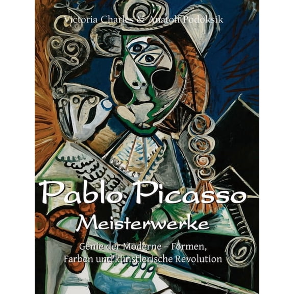 Pablo Picasso Meisterwerke: Genie der Moderne - Formen, Farben und künstlerische Revolution, (Hardcover)