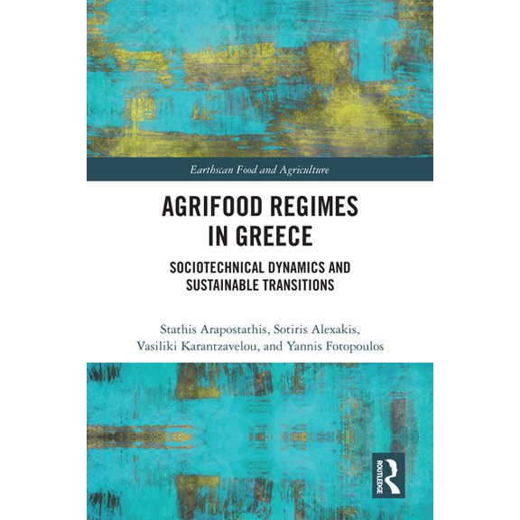 Earthscan Food and Agriculture Agrifood Regimes in Greece: Sociotechnical Dynamics and Sustainable Transitions, (Hardcover)