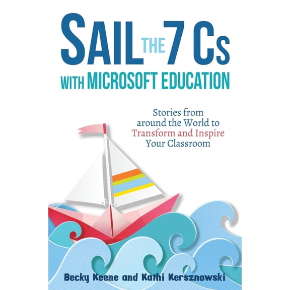 Sail the 7 Cs with Microsoft Education: Stories from around the World to Transform and Inspire Your Classroom, (Paperback)