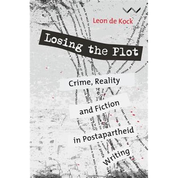 Pre-Owned Losing the Plot: Crime, Reality and Fiction in Postapartheid Writing