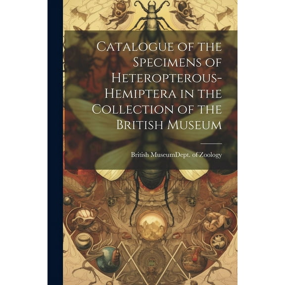 Catalogue of the Specimens of Heteropterous-Hemiptera in the Collection of the British Museum (Paperback)