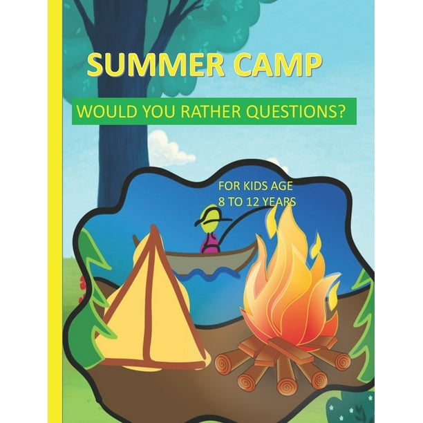 Summer Camp Would You Rather Questions For Kids Age 8-12 Years Old: Totally Hilarious And Funny Would You Rather Questions - Keeping The Summer Camp Memorable. (Paperback) Summer Camp Would You Rather Questions For Kids Age 8-12 Years Old: Totally Hilarious And Funny Would You Rather Questions - Keeping The Summer Camp Memorable. (Paperback)
