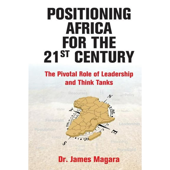 Positioning Africa for the 21st Century : The Pivotal Role of Leadership and Think Tanks