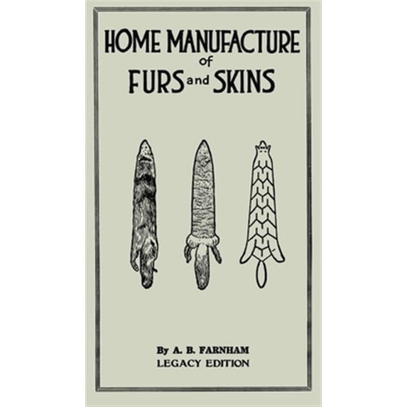 Pre-Owned The Doublebit Library of Tanning and Taxidermy: Home Manufacture Of Furs And Skins (Legacy Edition): A Classic Manual On Traditional Tanning, Dressing, And Preserving Animal Furs For Ornament, Apparel