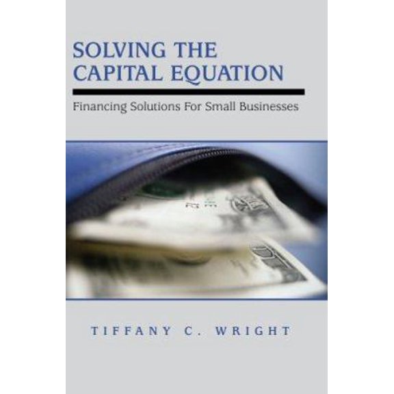 Pre-Owned Solving the Capital Equation: Financing Solutions for Small Businesses (Unknown) 0979670306 9780979670305