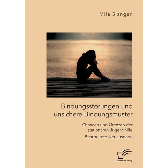 BindungsstÃ¶rungen und unsichere Bindungsmuster. Chancen und Grenzen der stationÃ¤ren Jugendhilfe: Bearbeitete Neuausgabe, (Paperback)