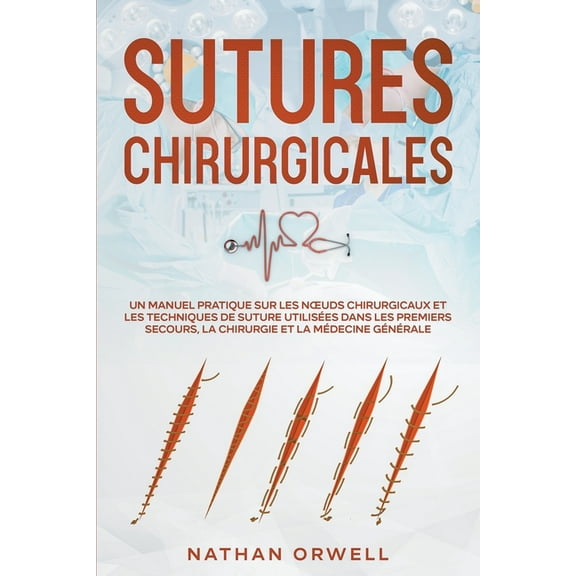 Sutures Chirurgicales: Un Manuel Pratique sur les Noeuds Chirurgicaux et les Techniques de Suture UtilisÃ©es dans les Pre, (Paperback)