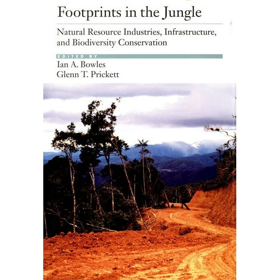 Footprints in the Jungle: Natural Resource Industries, Infrastructure, and Biodiversity Conservation, (Hardcover)