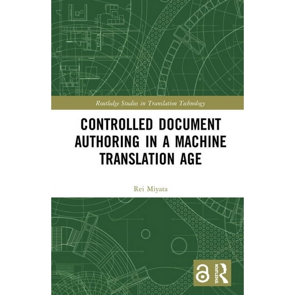 Routledge Studies in Translation Technol Controlled Document Authoring in a Machine Translation Age, (Hardcover)