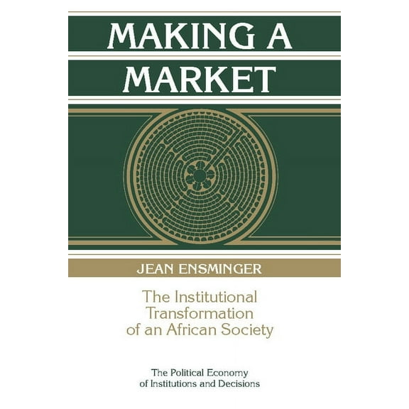 Political Economy of Institutions and De Making a Market: The Institutional Transformation of an African Society, (Paperback)