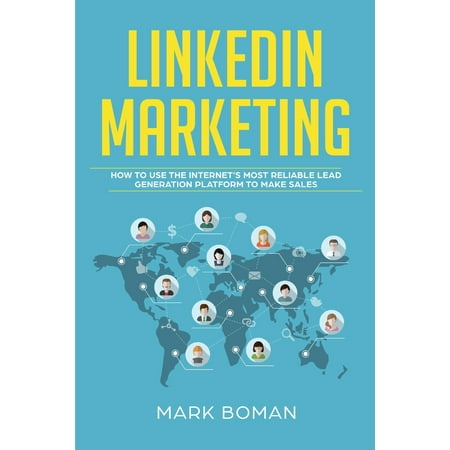 LinkedIn Marketing : How to Use the Internet s Most Reliable Lead Generation Platform to Make Sales (Paperback)