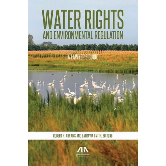 Water Rights and Environmental Regulation: A Lawyer's Guide, (Paperback)