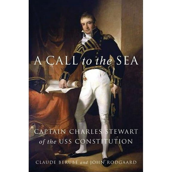 A Call to the Sea : Captain Charles Stewart of the USS Constitution (Hardcover)
