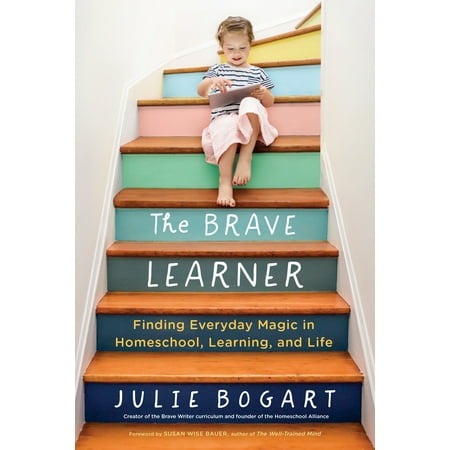 The Brave Learner : Finding Everyday Magic in Homeschool, Learning, and (Best Homeschool Algebra 1 Curriculum)