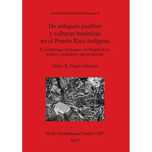 BAR International: De antiguos pueblos y culturas botánicas en el Puerto Rico indígena: El archipiélago borincano y la llegada de los primeros pobladores agroceramistas (Paperback)