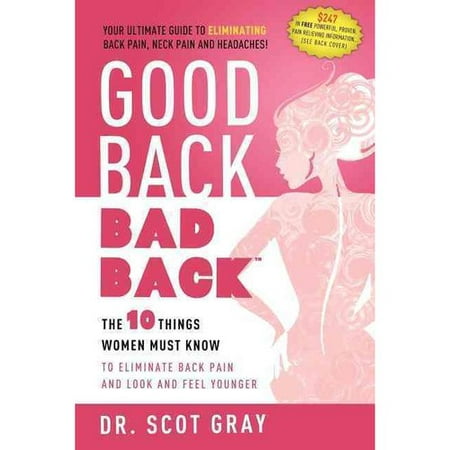 Good Back, Bad Back: The 10 Things Women Must Know to Eliminate Back Pain and Look and Feel